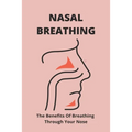 Nasal Breathing: The Benefits Of Breathing Through Your Nose: Nasal Breathing