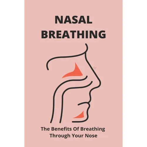 Nasal Breathing: The Benefits Of Breathing Through Your Nose: Nasal Breathing
