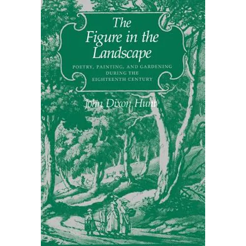The Figure in the Landscape: Poetry, Painting, and Gardening During the Eighteenth Century
