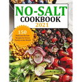 No Salt Cookbook 2021: 150 Delicious No Salt Recipes for Every Family in the World