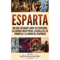 Esparta: Una Guía Fascinante sobre los Espartanos, las Guerras Greco-Persas, la Batalla de las Termópilas y la Guerra del Peloponeso
