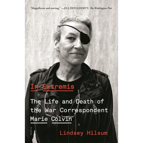 In Extremis: The Life and Death of the War Correspondent Marie Colvin
