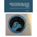 Death of the Blue Dogs: How the Demise of the Blue Dogs Harmed the Country & Created Q'Anon Voters: Explaining Where Our Politics Went Wrong