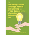 The Relationship Between Knowledge Transfer, Team Learning, and Project Success in the Information Technology Field