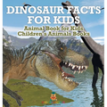 Dinosaur Facts for Kids - Animal Book for Kids Children's Animal Books