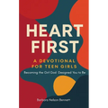 Heart First: A Devotional For Teen Girls: Becoming the Girl God Designed you to Be