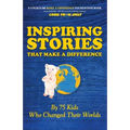 Inspiring Stories That Make A Difference: By 75 Kids Who Changed Their Worlds