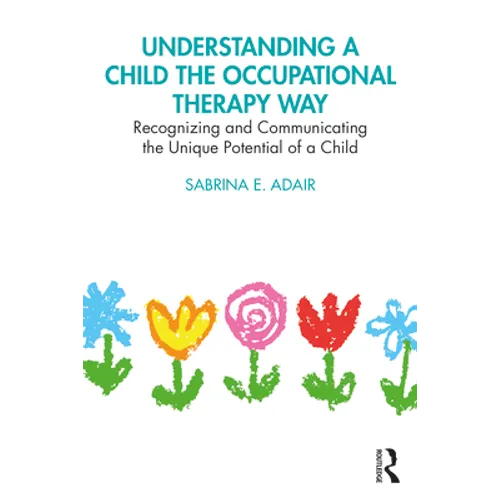 Understanding a Child the Occupational Therapy Way: Recognizing and Communicating the Unique Potential of a Child