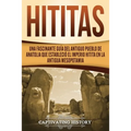 Hititas: Una fascinante guía del antiguo pueblo de Anatolia que estableció el imperio hitita en la antigua Mesopotamia