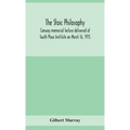 The Stoic Philosophy; Conway Memorial Lecture Delivered At South Place Institute On March 16, 1915