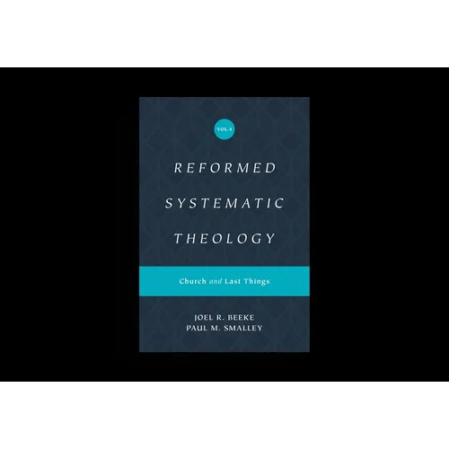Reformed Systematic Theology, Volume 4: Church and Last Things