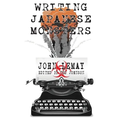 Writing Japanese Monsters: From the Files of The Big Book of Japanese Giant Monster Movies - Hardcover