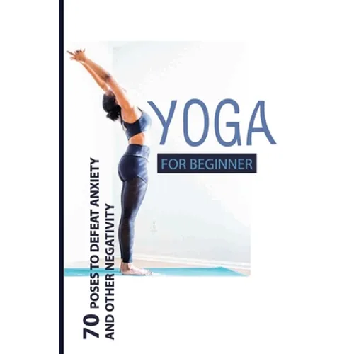 Yoga For Beginner: 70 Poses To Defeat Anxiety And Other Negativity: Reduce Anxiety Music