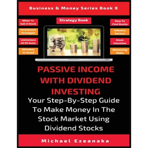 Passive Income With Dividend Investing: Your Step-By-Step Guide To Make Money In The Stock Market Using Dividend Stocks