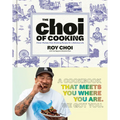 The Choi of Cooking: Flavor-Packed, Rule-Breaking Recipes for a Delicious Life: A Cookbook