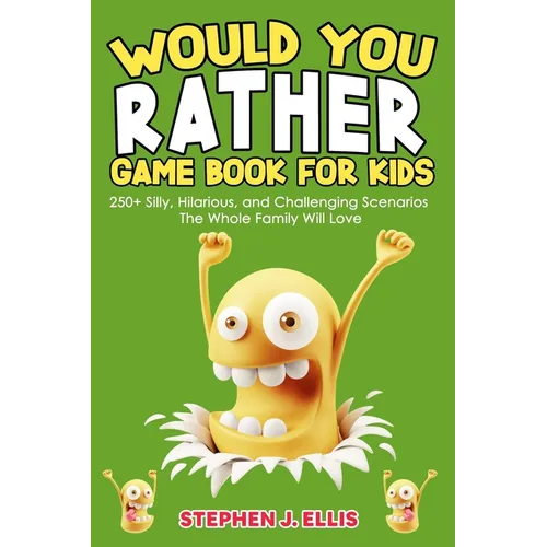 Would You Rather Game Book For Kids - 250+ Silly, Hilarious, and Challenging Scenarios The Whole Family Will Love