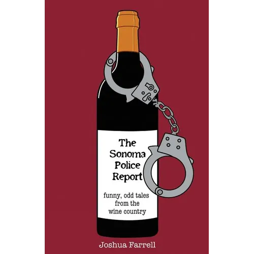 The Sonoma Police Report: Funny, Odd Tales from the Wine Country