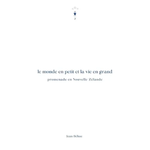 Le monde en petit et la vie en grand: Promenade en Nouvelle-Zelande