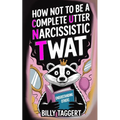 How Not to be a Complete Utter Narcissistic Twat