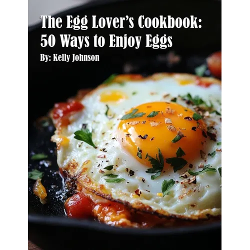 The Egg Lover's Cookbook: 50 Ways to Enjoy Eggs
