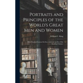 Portraits and Principles of the World's Great Men and Women: With Practical Lessons On Successful Life by Over Fifty Leading Thinkers