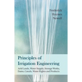 Principles of Irrigation Engineering Â " Arid Lands, Water Supply, Storage Works, Dams, Canals, Water Rights and Products