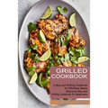 Grilled Cookbook: Best-ever Bbq and Grilling Cookbook for Beginners (A Bbq and Grilling Cookbook for Effortless Meals)