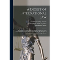 A Digest of International Law: As Embodied in Diplomatic Discussions, Treaties and Other International Agreements, International Awards, the Decision