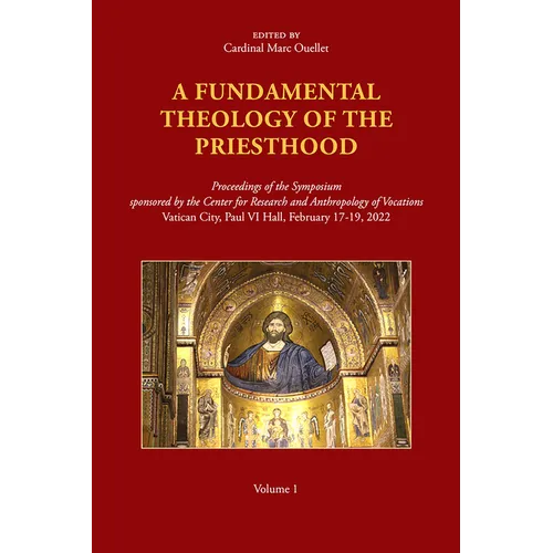 A Fundamental Theology of the Priesthood: Proceedings of the Symposium Sponsored by the Center for Research and Anthropology of Vocations, Volume 1