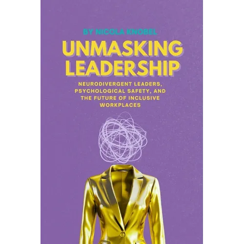 Unmasking Leadership: Neurodivergent Leaders, Psychological Safety, and the Future of Inclusive Workplaces