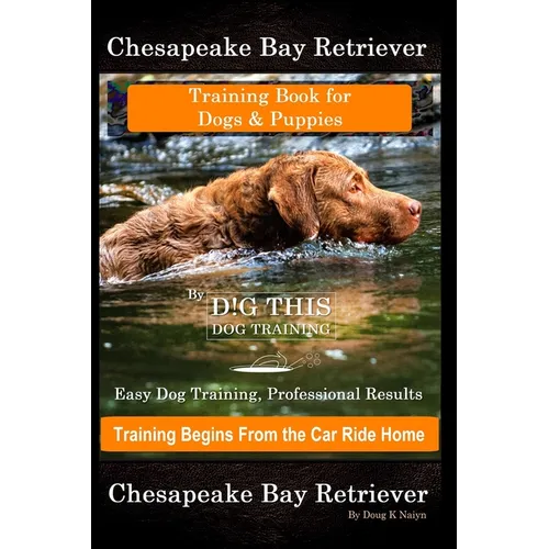 Chesapeake Bay Retriever Training Book for Dogs & Puppies By D!G THIS DOG Training Easy Dog Training, Professional Results, Training Begins from the C
