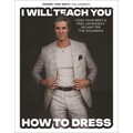 I Will Teach You How to Dress: Look Your Best and Feel Confident No Matter the Occasion