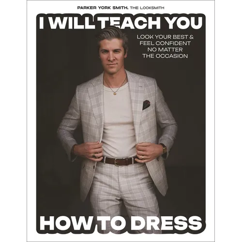 I Will Teach You How to Dress: Look Your Best and Feel Confident No Matter the Occasion