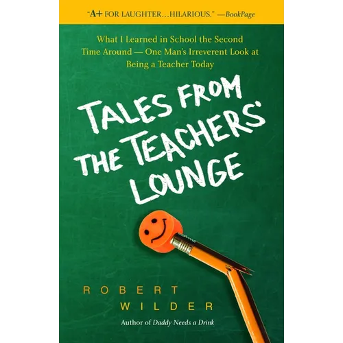 Tales from the Teachers' Lounge: What I Learned in School the Second Time Around-One Man's Irreverent Look at Being a Teacher Today