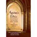 Aguinas's Ethics: Metaphysical Foundations, Moral Theory, and Theological Context