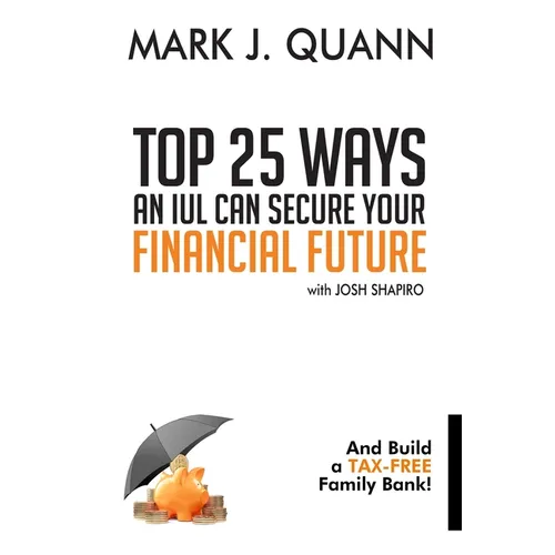 Top 25 Ways an IUL can Secure Your Financial Future: And Build a Tax-Free Family Bank!