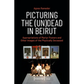 Picturing the (Un)Dead in Beirut: Appropriations of Martyr Posters and Other Images of the Physically Deceased
