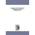Catalogue of the Brazilian Section. Philadelphia international Exhibition, 1876.