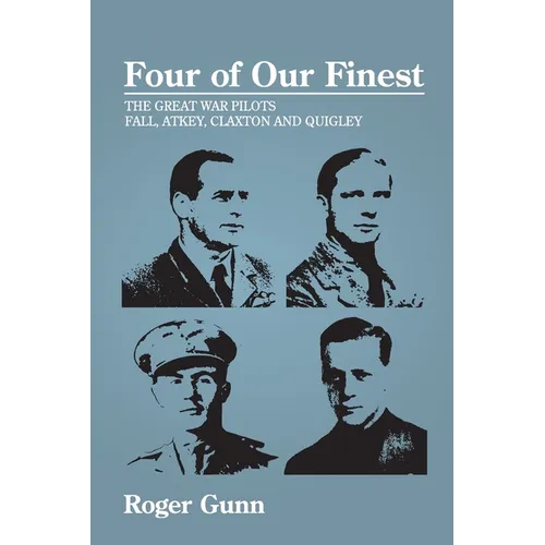 Four of Our Finest: The Great War Pilots Fall, Atkey, Claxton and Quigley