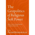 The Geopolitics of Religious Soft Power: How States Use Religion in Foreign Policy
