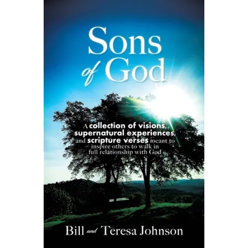 Sons of God: A collection of visions, supernatural experiences, and scripture verses meant to inspire others to walk in full relationship with God