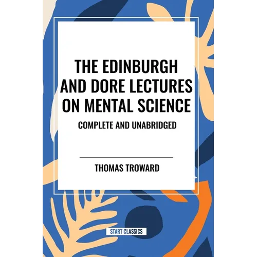 The Edinburgh and Dore Lectures on Mental Science: Complete and Unabridged.