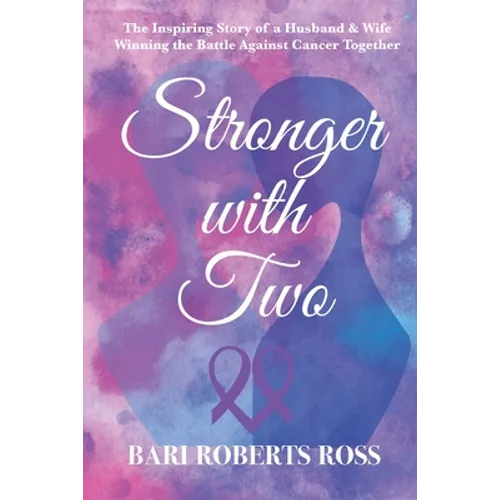 Stronger with Two: The Inspiring True Story of a Husband and Wife Winning the Battle Against Cancer Together