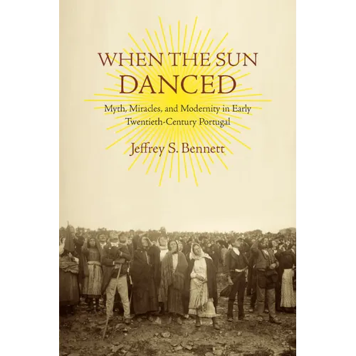When the Sun Danced: Myth, Miracles, and Modernity in Early Twentieth-Century Portugal