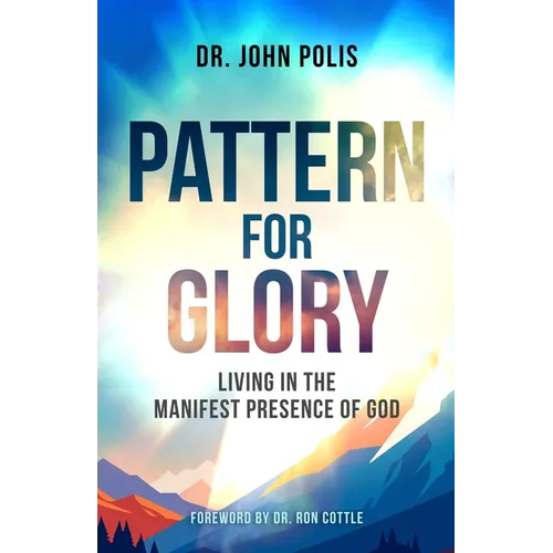 Pattern For Glory: Living In The Manifest Presence Of God