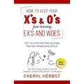 How to Keep Your X's & O's from Becoming Exes & Woes: Yes, You Can Hold Onto & Keep That New Relationship Sizzle!