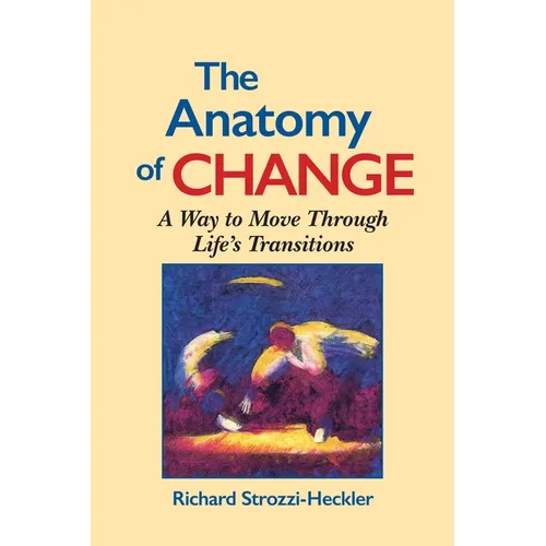 The Anatomy of Change: A Way to Move Through Life's Transitions Second Edition