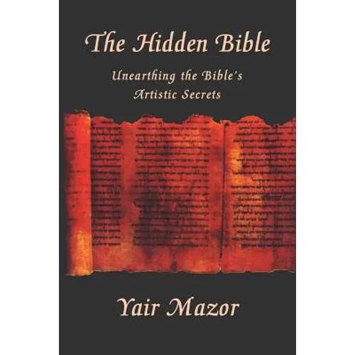 The Hidden Bible: Unearthing the Bible's Artistic Secrets: Essays on Biblical Literature