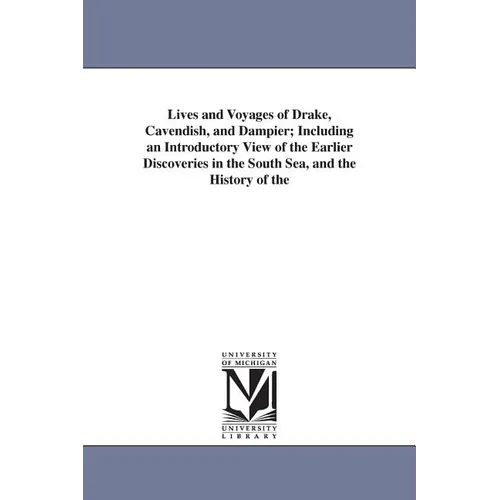 Lives and Voyages of Drake, Cavendish, and Dampier; Including an Introductory View of the Earlier Discoveries in the South Sea, and the History of the