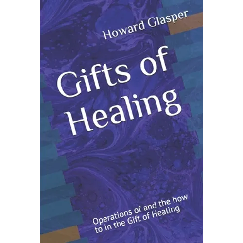 Gifts of Healing: Operations of and the how to in the Gift of Healing